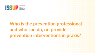 Who is the prevention professional and who can do, or, provide prevention interventions in praxis? Who is the prevention professional and who can do, or, provide prevention interventions in praxis?